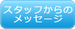 スタッフからのメッセージ